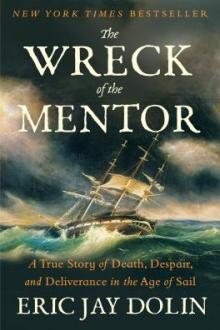 The wreck of the Mentor : a true story of death, despair, and deliverance in the age of sail / Eric Jay Dolin
