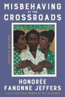 Misbehaving at the crossroads : essays &amp; writings / Honorée Fanonne Jeffers