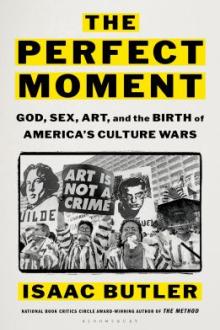 The perfect moment : God, sex, art, and the birth of America's culture wars / Isaac Butler