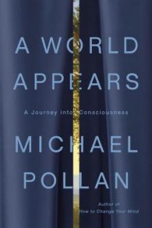 A world appears : a journey into consciousness / Michael Pollan