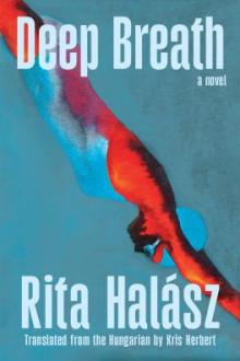 Deep breath : a novel / Rita Halász ; translated from the Hungarian by Kris Herbert
