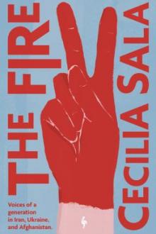 The fire : voices of a generation in Iran, Ukraine, and Afghanistan / Cecilia Sala ; translated from the Italian by Oonagh Stransky