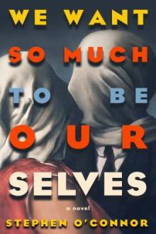 We want so much to be ourselves / Stephen O'Connor