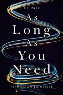 As long as you need : permission to grieve / J.S. Park