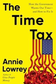 The time tax : how the government wastes our time--and how to fix it / Annie Lowrey