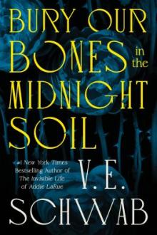 Bury our bones in the midnight soil / V.E. Schwab