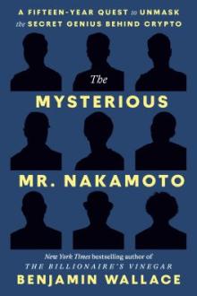The mysterious Mr. Nakamoto : a fifteen-year quest to unmask the secret genius behind crypto / Benjamin Wallace