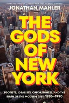 The gods of New York : egotists, idealists, opportunists, and the birth of the modern city : 1986-1990 / Jonathan Mahler