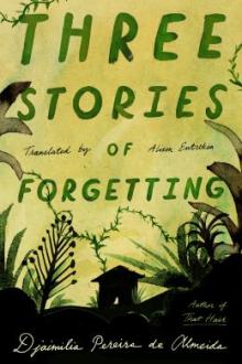 Three stories of forgetting / Djaimilia Pereira de Almeida ; translated from the Portuguese by Alison Entrekin