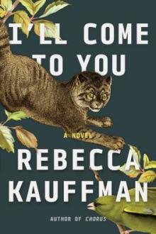 I&#039;ll come to you : a novel / Rebecca Kauffman