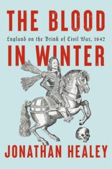 The blood in winter : England on the brink of civil war, 1642 / Jonathan Healey