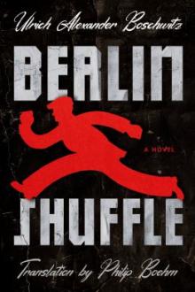 Berlin shuffle : a novel / Ulrich Alexander Boschwitz ; translated by Philip Boehm