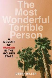 Most wonderful terrible person : a memoir of murder in the Golden State / Debra Miller
