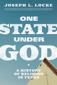 One state under God : a history of religion in Texas / Joseph L. Locke