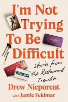I'm not trying to be difficult : stories from the restaurant trenches / Drew Nieporent with Jamie Feldmar