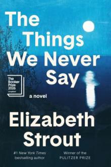 The things we never say : a novel / Elizabeth Strout
