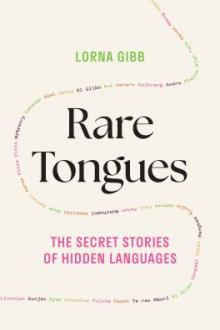 Rare tongues : the secret stories of hidden languages / Lorna Gibb