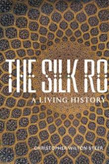 The Silk Road : a living history / Christopher Wilton-Steer