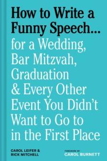 How to write a funny speech... : for a wedding, bar mitzvah, graduation &amp; every other event you didn&#039;t want to go to in the first place / Carol Leifer &amp; Rick Mitchell