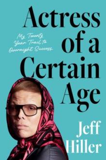 Actress of a certain age : my twenty-year trail to overnight success / Jeff Hiller