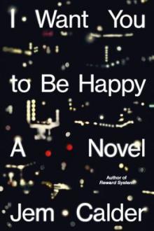 I want you to be happy : a novel / Jem Calder