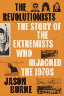 The revolutionists : the story of the extremists who hijacked the 1970s / Jason Burke