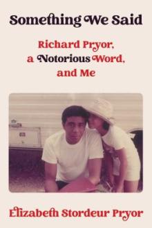 Something we said : Richard Pryor, a notorious word, and me / Elizabeth Stordeur Pryor
