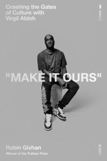 Make it ours : crashing the gates of culture with Virgil Abloh / Robin Givhan