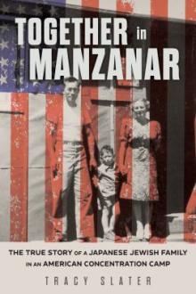 Together in Manzanar : the true story of a Japanese Jewish family in an American concentration camp / Tracy Slater