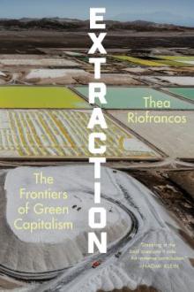 Extraction : the frontiers of green capitalism / Thea Riofrancos