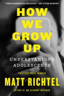 How we grow up : understanding adolescence / Matt Richtel