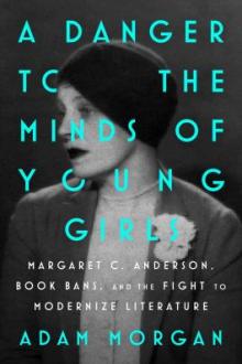 A danger to the minds of young girls : Margaret C. Anderson, book bans, and the fight to modernize literature / Adam Morgan