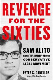 Revenge for the sixties : Sam Alito and the triumph of the conservative legal movement / Peter S. Canellos
