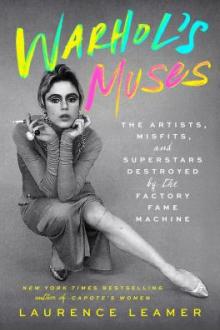 Warhol&#039;s muses : the artists, misfits, and superstars destroyed by the Factory fame machine / Laurence Leamer