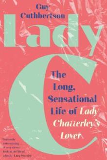 Lady C : the long, sensational life of Lady Chatterley's Lover / Guy Cuthbertson
