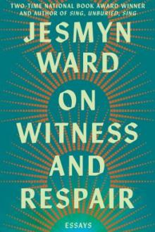 On witness and respair : essays / Jesmyn Ward