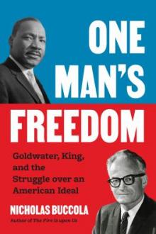 One man's freedom : Goldwater, King, and the struggle over an American ideal / Nicholas Buccola