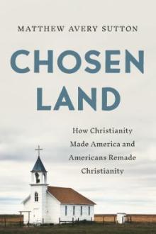 Chosen land : how Christianity made America and Americans remade Christianity / Matthew Avery Sutton
