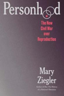 Personhood : the new civil war over reproduction / Mary Ziegler