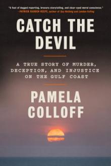 Catch the devil : a true story of murder, deception, and injustice on the Gulf Coast / Pamela Colloff