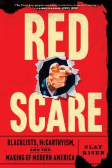 Red Scare : blacklists, McCarthyism and the making of modern America / Clay Risen