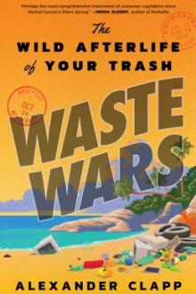 Waste wars : the wild afterlife of your trash / Alexander Clapp