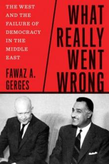 What really went wrong : the West and the failure of democracy in the Middle East / Fawaz A. Gerges