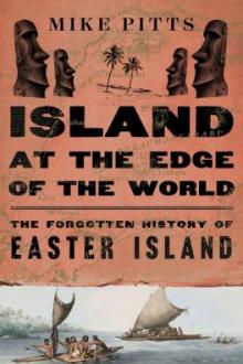 Island at the edge of the world : the forgotten history of Easter Island / Mike Pitts