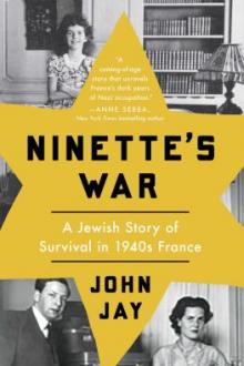 Ninette's war : a Jewish story of survival in 1940s France / John Jay