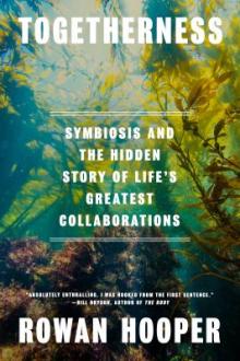 Togetherness : symbiosis and the hidden story of life's greatest collaborations / Rowan Hooper