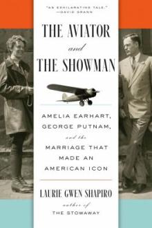 The aviator and the showman : Amelia Earhart, George Putnam, and the marriage that made an American icon / Laurie Gwen Shapiro