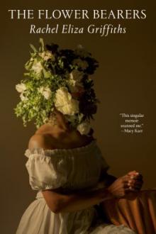 The flower bearers : a memoir / Rachel Eliza Griffiths