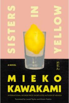 Sisters in yellow : a novel / Mieko Kawakami ; translated by Laurel Taylor and Hitomi Yoshio