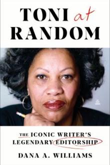 Toni at Random : the iconic writer&#039;s legendary editorship / Dana A. Williams
